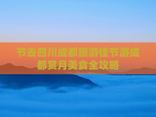 中秋节去四川成都旅游