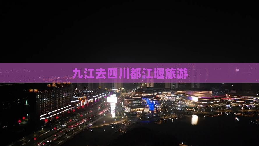 九江去四川都江堰旅游
