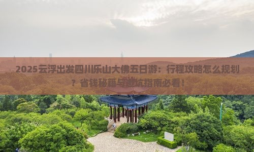云浮去四川乐山大佛五日游