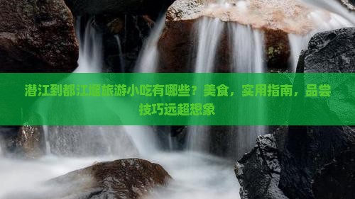 潜江到四川都江堰旅游小吃