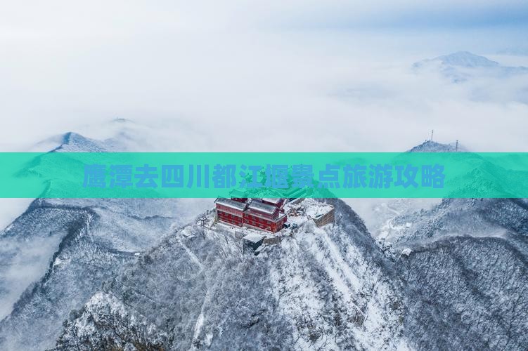 鹰潭去四川都江堰哪里玩