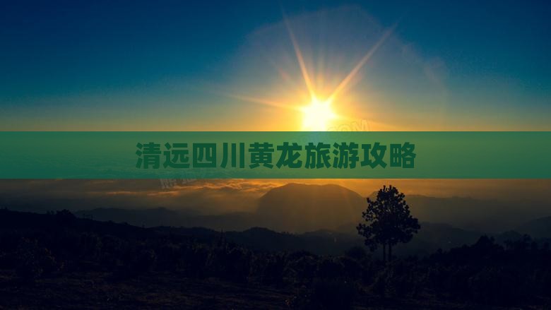 清远去四川黄龙团体旅游