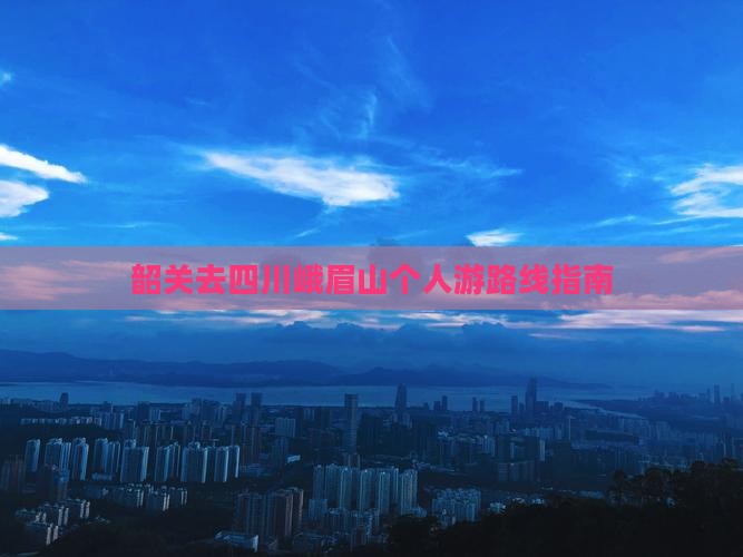 韶关去四川峨眉山个人游
