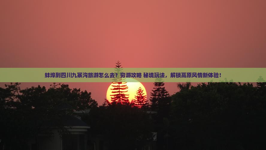 蚌埠到四川九寨沟旅游