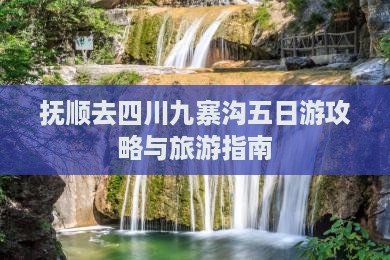 抚顺去四川九寨沟五日游 抚顺去四川九寨沟五日游