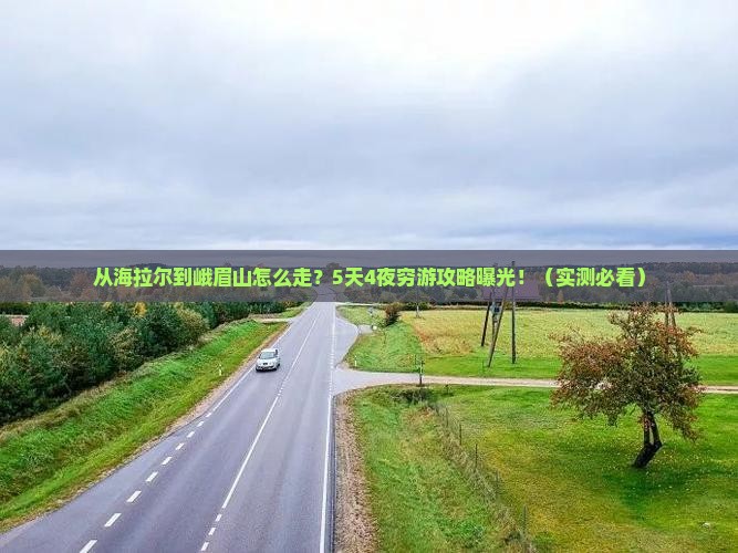 海拉尔去四川峨眉山旅游