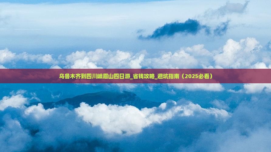 乌鲁木齐到四川峨眉山四日游