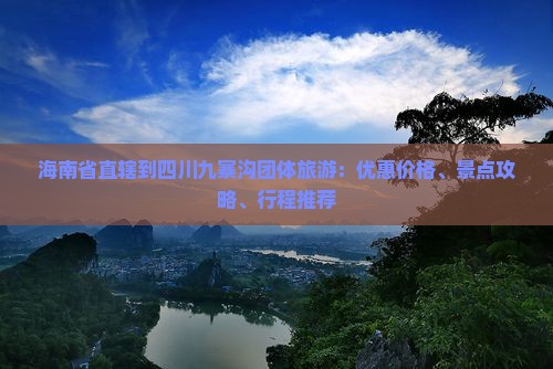海南省直辖到四川九寨沟团体旅游 海南省直辖到四川九寨沟团体旅游