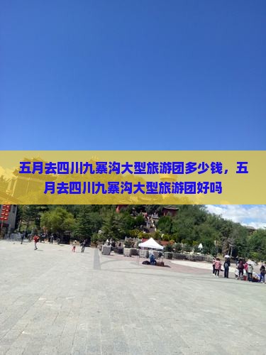 五月去四川九寨沟大型旅游团