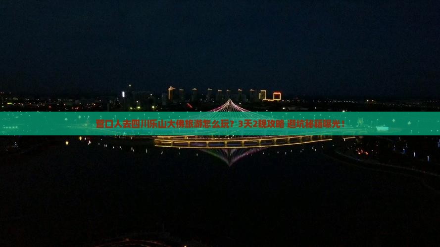 营口去四川乐山大佛大型旅游团