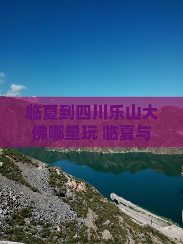 临夏到四川乐山大佛哪里玩