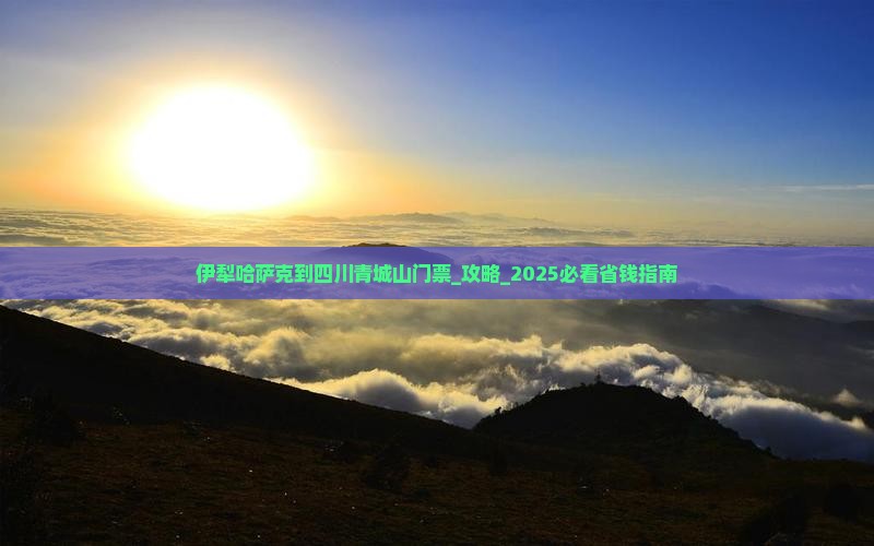 伊犁哈萨克到四川青城山门票
