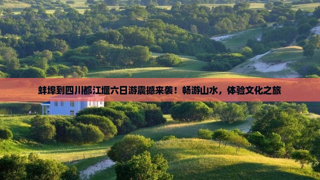蚌埠到四川都江堰六日游