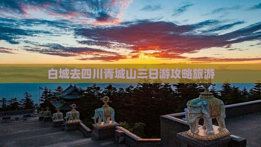 白城去四川青城山三日游