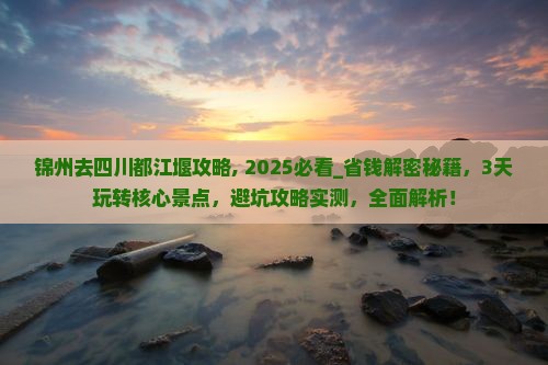 锦州去四川都江堰攻略