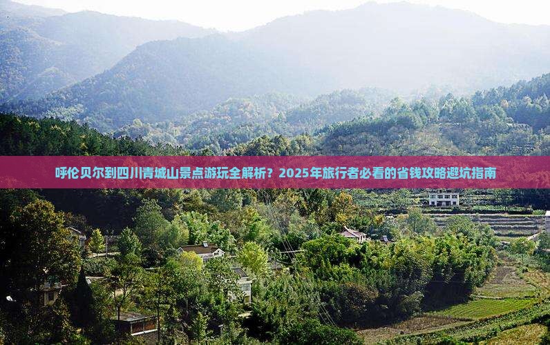 呼伦贝尔去四川青城山景点 呼伦贝尔去四川青城山景点