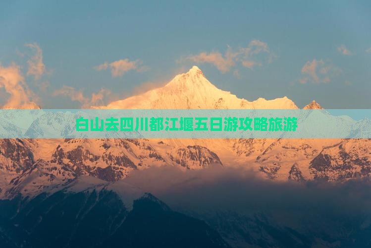 白山去四川都江堰五日游