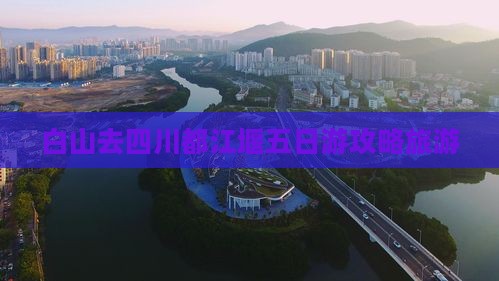 白山去四川都江堰五日游