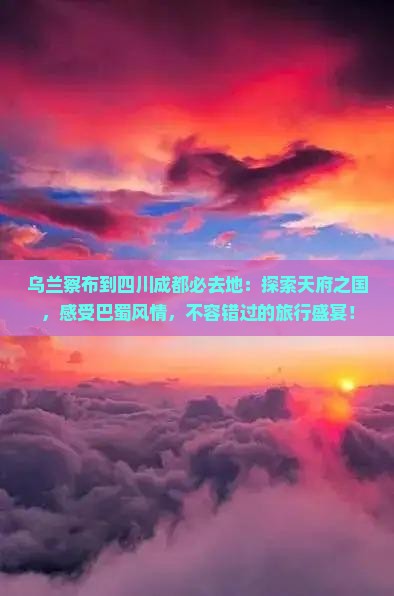 乌兰察布到四川成都必去地
