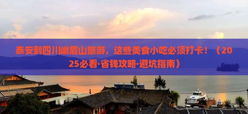 泰安到四川峨眉山旅游小吃