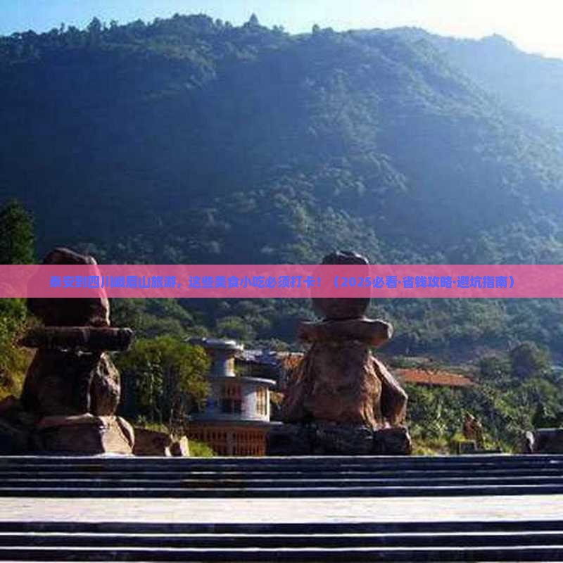 泰安到四川峨眉山旅游小吃