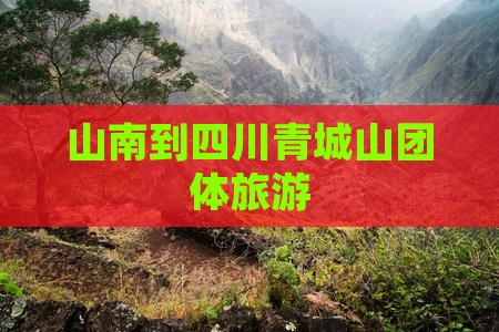 山南到四川青城山团体旅游