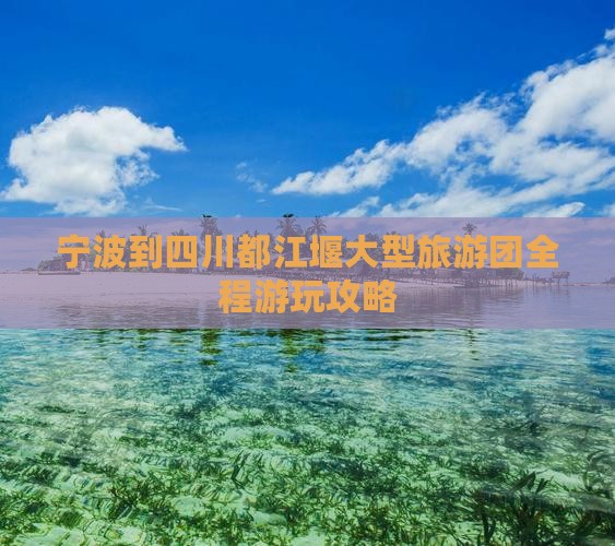 宁波到四川都江堰大型旅游团