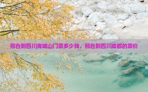邢台到四川青城山门票