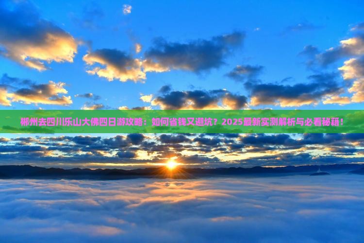 郴州去四川乐山大佛四日游