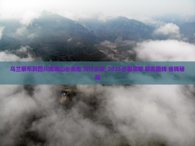 乌兰察布到四川青城山必去地