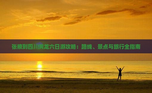 张掖去四川黄龙六日游