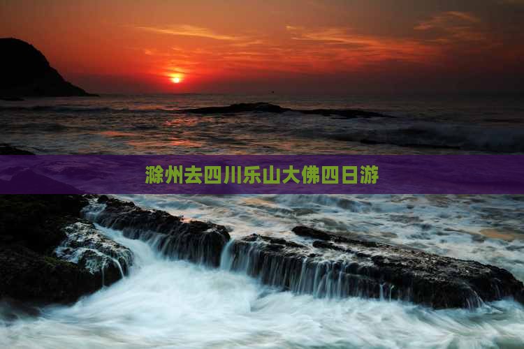 滁州去四川乐山大佛四日游