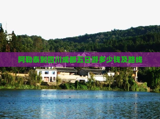 阿勒泰到四川成都五日游