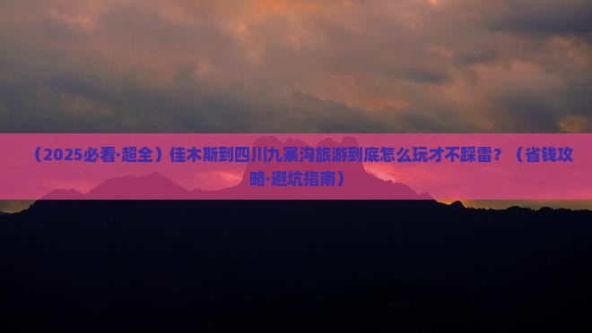 佳木斯到四川九寨沟必去地