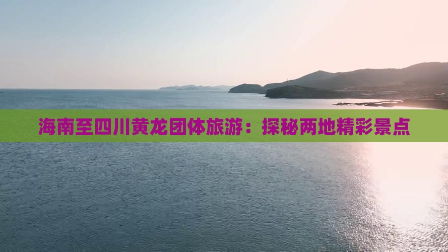 海南省直辖到四川黄龙团体旅游