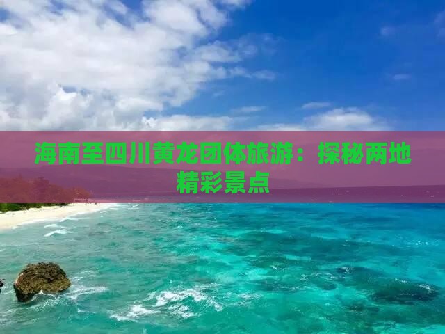 海南省直辖到四川黄龙团体旅游