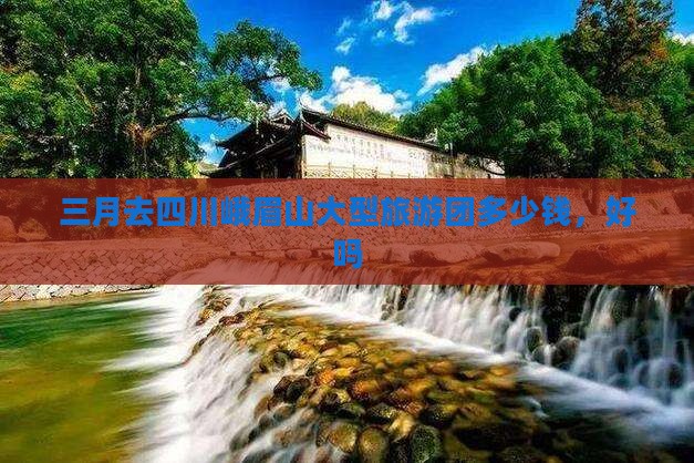 三月去四川峨眉山大型旅游团