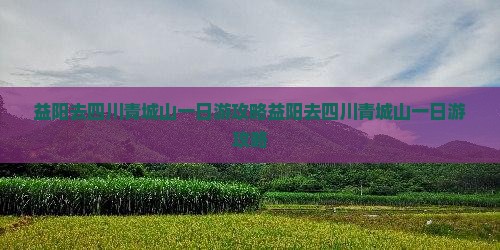 益阳去四川青城山一日