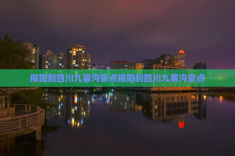 揭阳到四川九寨沟景点