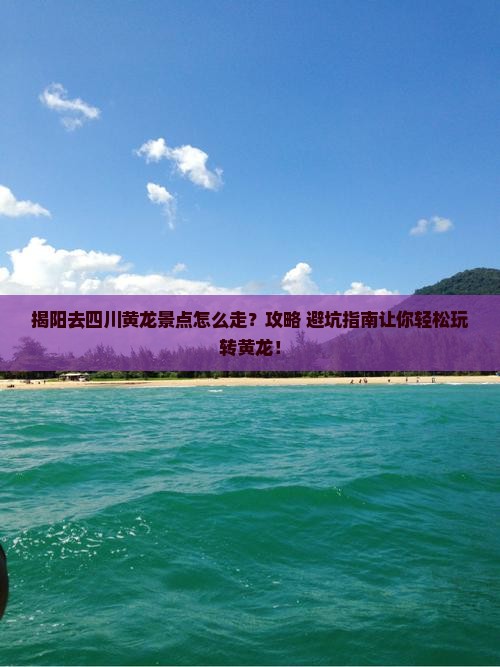 揭阳去四川黄龙景点