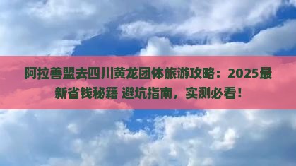 阿拉善盟去四川黄龙团体旅游