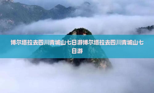 博尔塔拉去四川青城山七日游