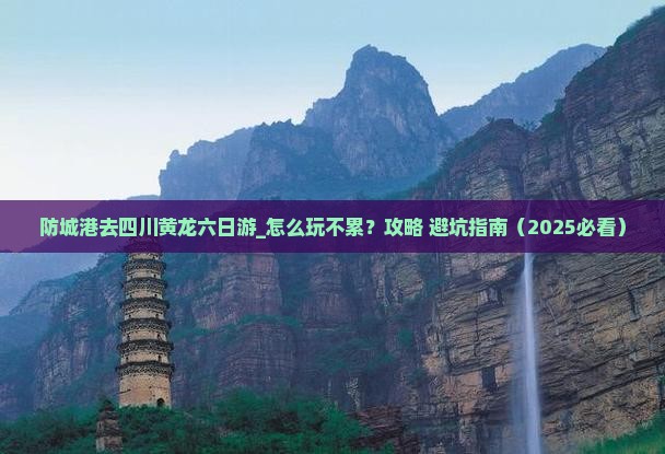 防城港去四川黄龙六日游