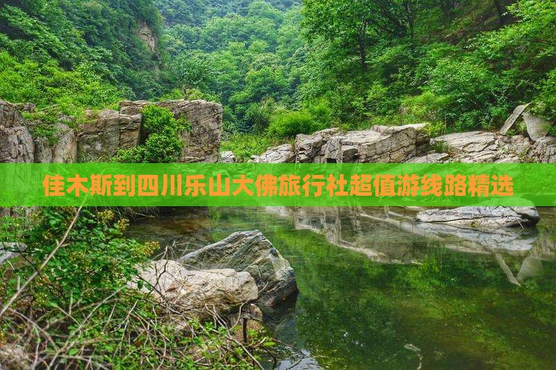 佳木斯到四川乐山大佛旅行社