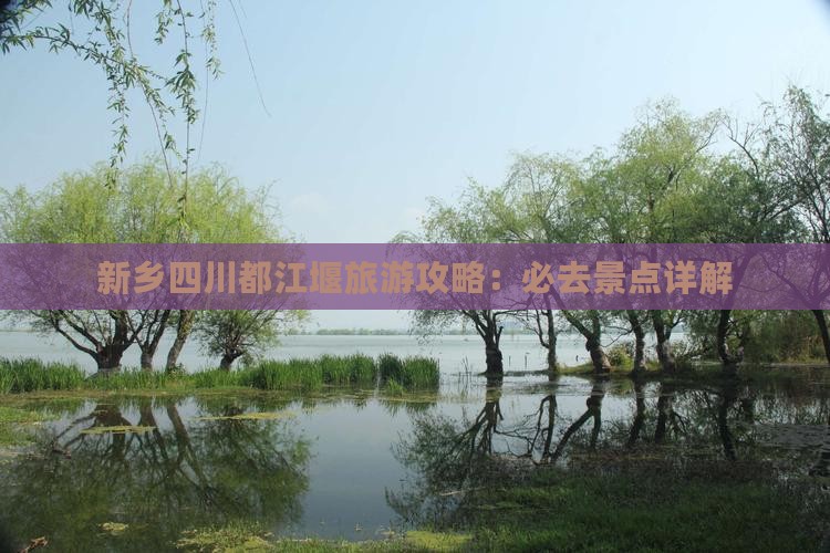 新乡去四川都江堰必去地