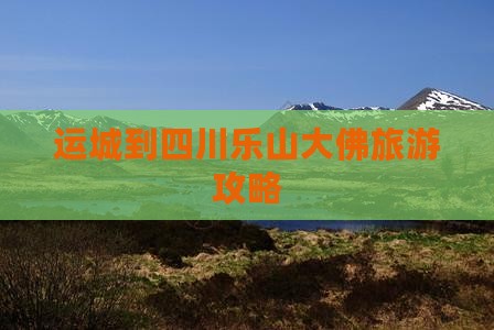 运城到四川乐山大佛旅游