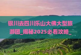 银川去四川乐山大佛大型旅游团