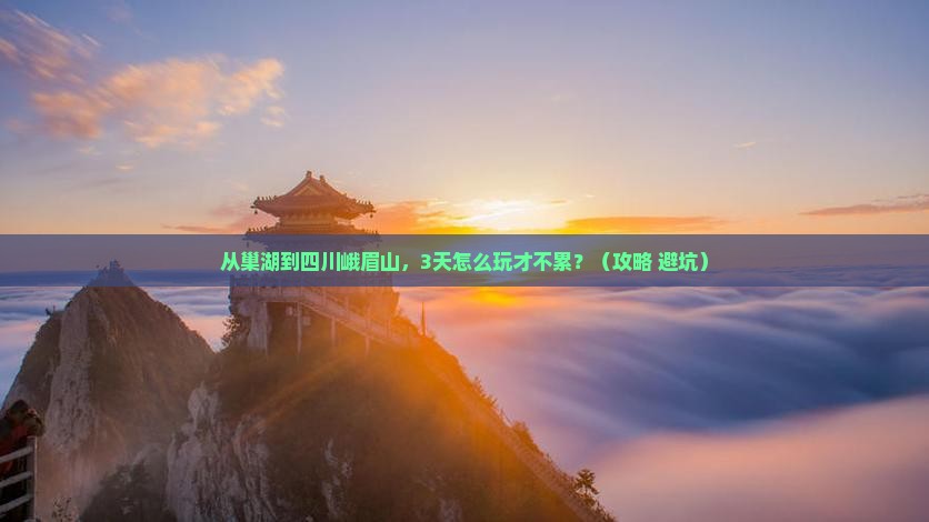 巢湖到四川峨眉山哪里玩
