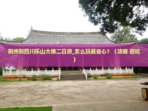 荆州到四川乐山大佛二日游
