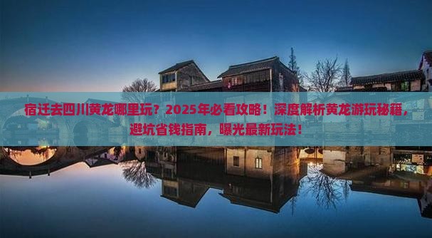 宿迁去四川黄龙哪里玩